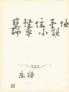 孽徒住手他是你师尊 小说