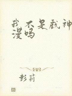 我不是戏神有动漫吗