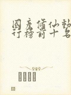 国产修仙动漫排行榜前十名