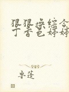 狠狠操综合久久丁香色婷婷封面