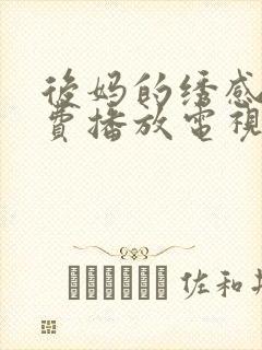 后妈的绣感5免费播放电视剧