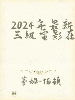 2024年最新三级电影在线观看