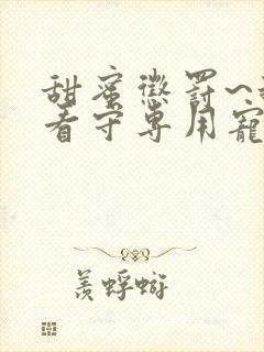 甜蜜惩罚~我是看守专用宠物无修