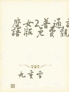 魔女2普通话国语版免费观看