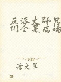 反派大师兄师妹们全是病娇漫画免费阅读漫画