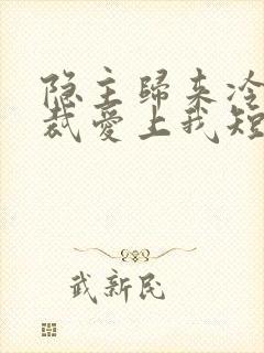 隐主归来冷艳总裁爱上我短剧在线观看