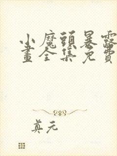 小魔头暴露啦漫画全集免费阅读