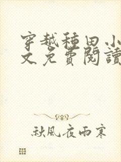 穿越种田小说全文免费阅读完结版的