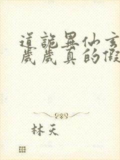 道诡异仙玄牝是岁岁真的假的