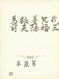 为救养兄我嫁给前夫隐婚三年