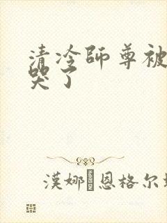 清冷师尊被欺负哭了