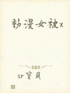 动漫女被x