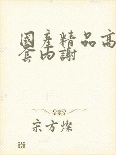 国产精品高潮无套内谢