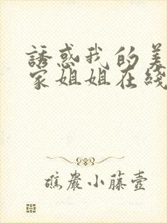 诱惑我的美女邻家姐姐在线观看