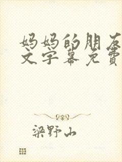 妈妈的朋友4中文字幕免费观看