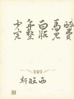 少年白马醉春风完整版免费播放