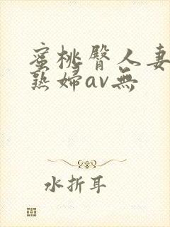 蜜桃臀人妻丰满熟妇av无