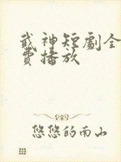 武神短剧全集免费播放