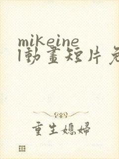 mikeinel动画短片免费观看