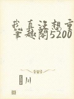 我真没想重生啊笔趣阁5200