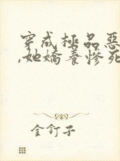 穿成极品恶妻后,她娇养惨死反派