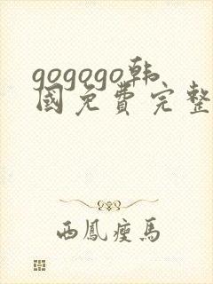 gogogo韩国免费完整在线观看高清