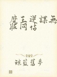 魔王逆谋无删减版网站