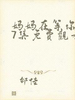 妈妈在等你第47集免费观看封面