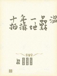 十年一品温如言拍摄地点