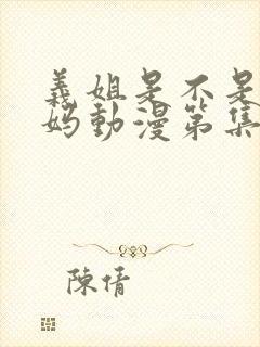 义姐是不是良妈妈动漫第集在线看全