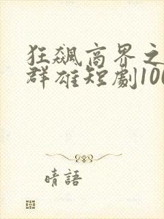 狂飙商界之傲视群雄短剧100集