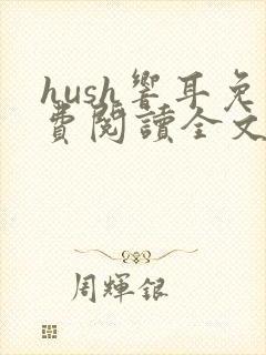 hush响耳免费阅读全文