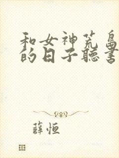 和女神荒岛求生的日子听书