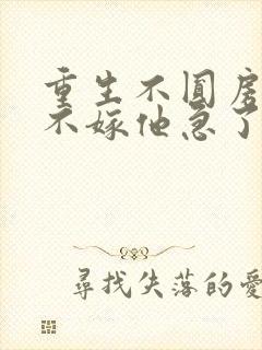 重生不圆房娇娇不嫁他急了免费阅读