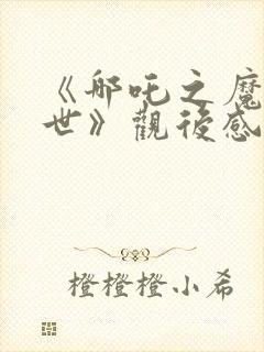 《哪吒之魔童降世》观后感400字