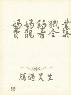 妈妈的职业7免费观看全集电影