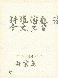 狩猎游戏 漫画全文免费