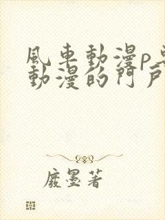 风车动漫p专注动漫的门户网站