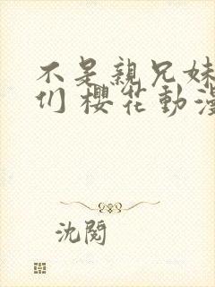 不是亲兄妹的我们 樱花动漫