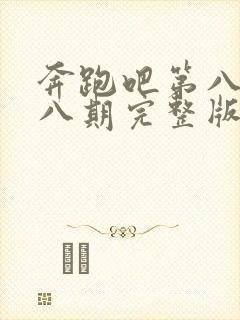 奔跑吧第八季第八期完整版