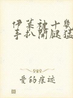 伊莱被十几根触手扒开腿猛戳动漫