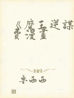 《魔王逆谋》免费漫画