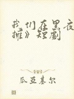 我们在黑夜中相拥》短剧