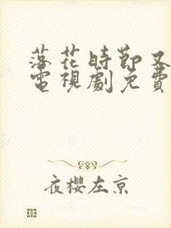 落花时节又逢君电视剧免费完整版封面