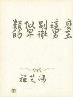 类似别这么对我的卑微男主小说