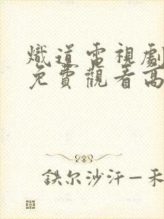 炽道电视剧全集免费观看高清完整版