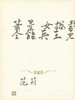 萧晨 女总裁的全能兵王免费阅读