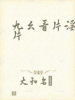 九幺看片淫黄大片