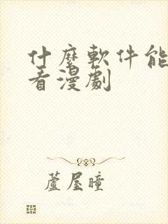 什么软件能免费看漫剧