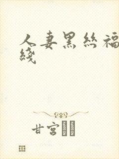 人妻黑丝福利在线